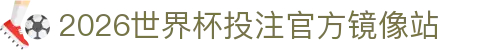 2026世界杯投注官网|世界杯投注规则·赔率解析·赛程指南